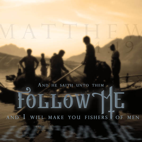 And He saith unto them follow me and I will make you fishers of men - Matthew 4:19